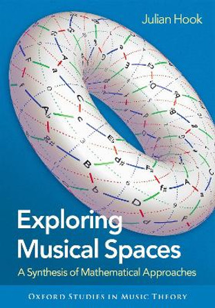 Exploring Musical Spaces: A Synthesis of Mathematical Approaches by Julian Hook