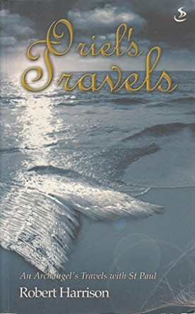 Oriel's Travels: An Archangel's Travels with St Paul by Robert Harrison 9781859997864 [USED COPY]
