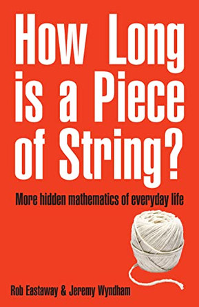 How Long Is a Piece of String?: More Hidden Mathematics of Everyday Life by Rob Eastaway 9781861056252 [USED COPY]