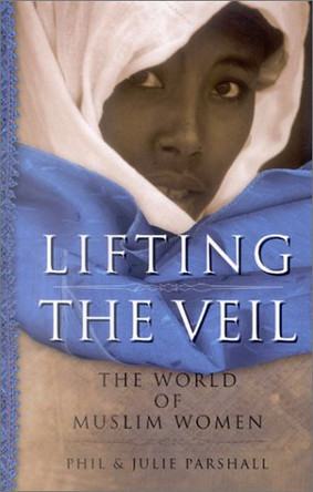 Lifting the Veil: The World of Muslim Women by Phil Parshall 9781884543678 [USED COPY]