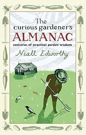 The Curious Gardener's Almanac: Centuries Of Practical Garden Wisdom by Niall Edworthy 9781903919903 [USED COPY]