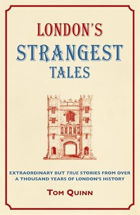 London's Strangest Tales - Extraordinary But True Tales: from over a Thousand Years of London's History by Tom Quinn 9781907554643 [USED COPY]