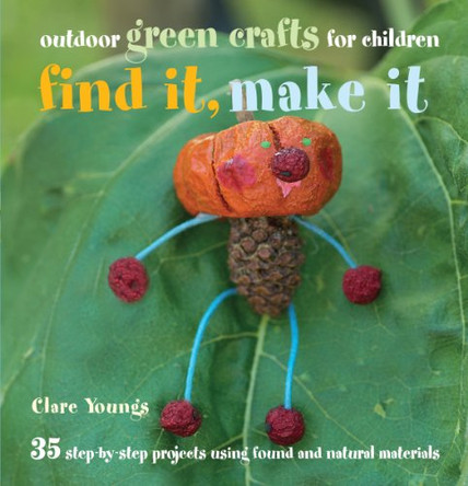 Find It, Make It: 35 Step-by-step Projects Using Found and Natural Materials by Clare Youngs 9781907563058 [USED COPY]