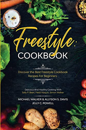 Freestyle Cookbook: Discover the Best Freestyle Cookbook Recipes For Beginners - Delicious And Healthy Cooking: With Sally P. Bean & Heidi Naquin & Simon Walker by Michael Walker 9781913710149 [USED COPY]