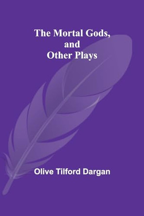 The Mortal Gods, and Other Plays by Olive Tilford Dargan 9789357971904 [USED COPY]