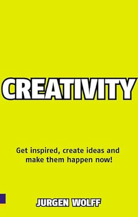 Creativity Now: Get inspired, create ideas and make them happen now! by Jurgen Wolff 9780273724674 [USED COPY]