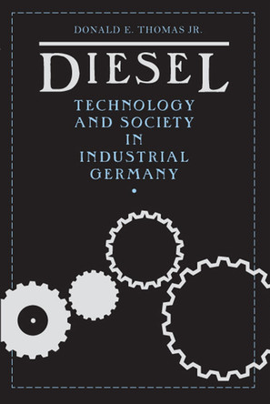 Diesel: Technology and Society in Industrial Germany by Donald E. Thomas 9780817351700