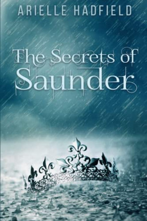 The Secrets of Saunder by Arielle Hadfield 9780983352280