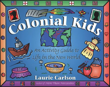 Colonial Kids: An Activity Guide to Life in the New World by Laurie Carlson 9781556523229