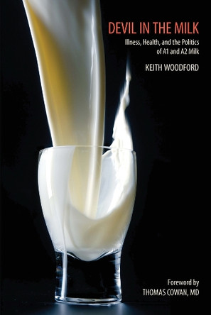 Devil in the Milk: Illness, Health and the Politics of A1 and A2 Milk by Keith Woodford 9781603581028