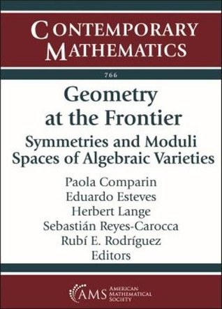 Geometry at the Frontier: Symmetries and Moduli Spaces of Algebraic Varieties by Paola Comparin 9781470453275