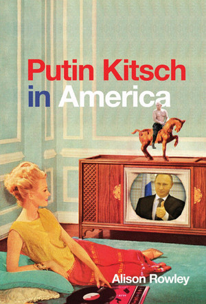 Putin Kitsch in America by Alison Rowley 9780773559011