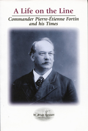 A Life on the Line: Commander Pierre-Etienne Fortin and His Times by Brian Stewart 9780886293154