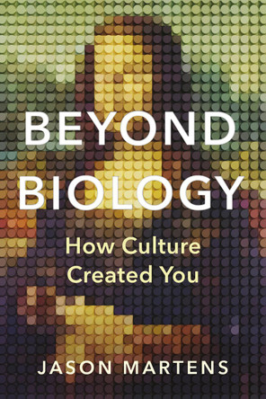 Beyond Biology: How Culture Created You by Jason Martens 9781459756939