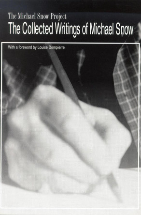 The Collected Writings of Michael Snow: The Michael Snow Project by Michael Snow 9780889202436