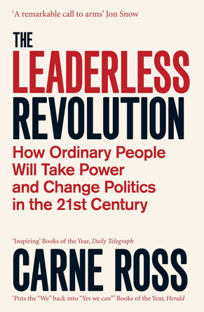 The Leaderless Revolution: How Ordinary People will Take Power and Change Politics in the 21st Century by Carne Ross 9781847396396 [USED COPY]