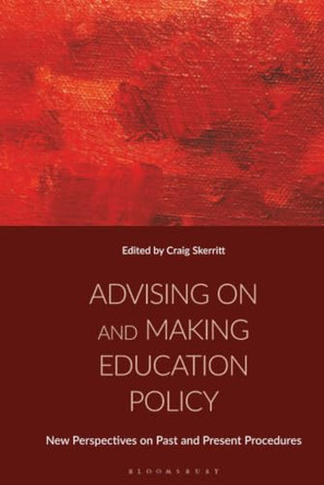 Advising on and Making Education Policy: New Perspectives on Past and Present Procedures by Craig Skerritt 9781350539051
