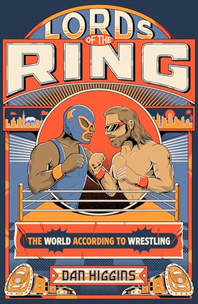 Lords of the Ring: The world according to wrestling by Dan Higgins 9781408722374