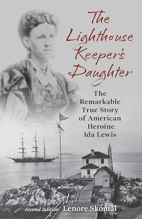 The Lighthouse Keeper's Daughter: The Remarkable True Story of American Heroine Ida Lewis by Lenore Skomal 9781493095841