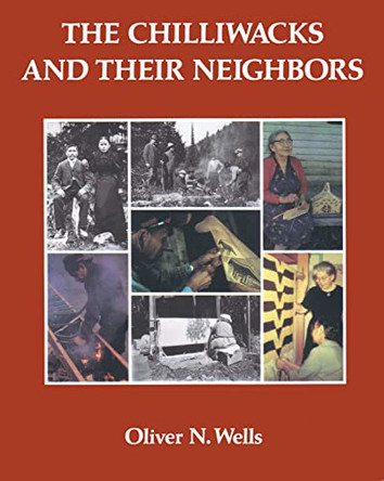 The Chilliwacks and Their Neighbors by Oliver N. Wells 9780889222557