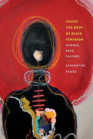 Inside the Body of Black Feminism: Science, Race, Culture by Samantha Pinto 9781478033936