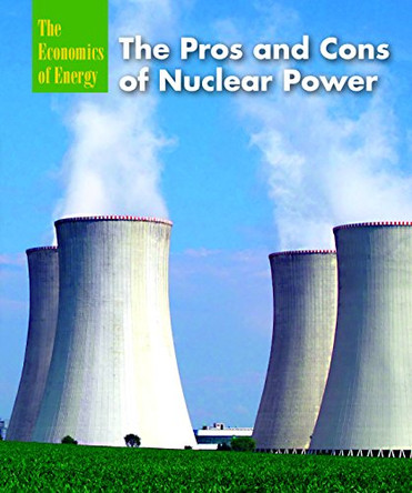The Pros and Cons of Nuclear Power by Caitlyn Paley 9781502609502