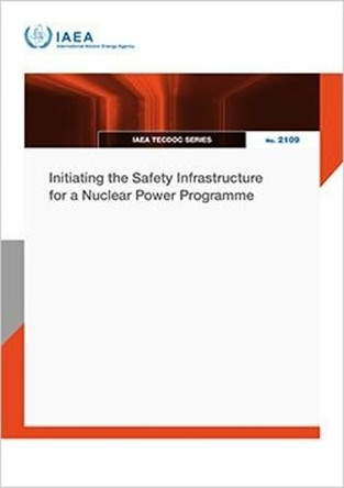 Initiating the Safety Infrastructure for a Nuclear Power Programme by IAEA 9789201275257