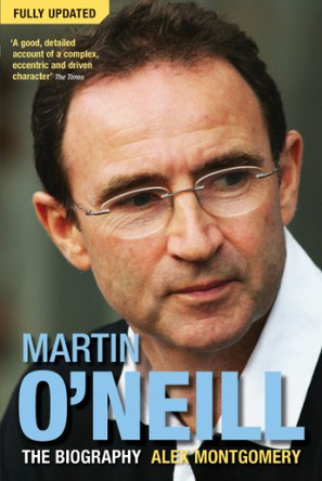 Martin O'Neill: The Biography by Alex Montgomery 9780753512418 [USED COPY]