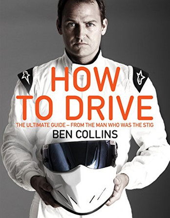 How To Drive: The Ultimate Guide, from the Man Who Was the Stig by Ben Collins 9781447272830 [USED COPY]