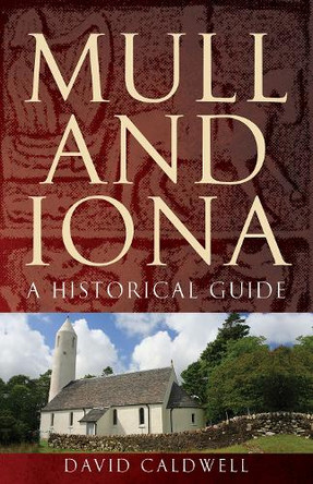 Mull and Iona: A Historical Guide by David Caldwell 9781780275253