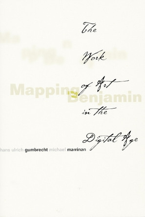 Mapping Benjamin: The Work of Art in the Digital Age by Hans Ulrich Gumbrecht 9780804744355