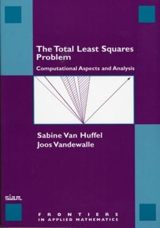 The Total Least Squares Problem: Computational Aspects and Analysis by Sabine Van Huffel 9780898712759