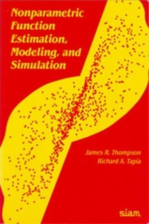 Nonparametric Function Estimation, Modeling, and Simulation by James R. Thompson 9780898712612