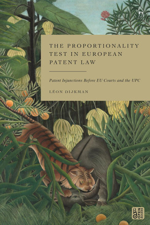 The Proportionality Test in European Patent Law: Patent Injunctions Before EU Courts and the UPC by L�on Dijkman 9781509973668