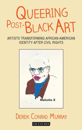 Queering Post-Black Art: Artists Transforming African-American Identity After Civil Rights by Derek Conrad Murray 9781784532871