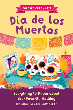 Why We Celebrate Día de Los Muertos: Everything to Know about Your Favorite Holiday by Melanie Stuart-Campbell 9798886083996