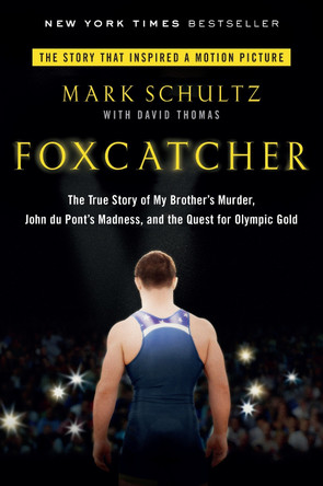 Foxcatcher: The True Story of My Brother's Murder, John du Pont's Madness, and the Quest for Olympic Gold by Mark Schultz 9780147516480