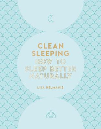 Clean Sleeping: How to Sleep Better Naturally by Lisa Helmanis