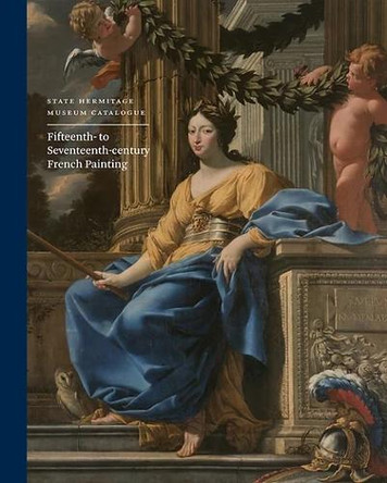 State Hermitage Museum Catalogue: Fifteenth- to Seventeenth-century French Painting Natalia Serebriannaia 9781913645250