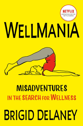 Wellmania: SOON TO BE A NETFLIX SERIES by Brigid Delaney 9781399718271 [USED COPY]