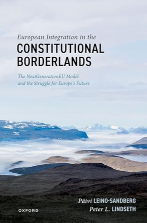 European Integration in the Constitutional Borderlands: The NextGenerationEU Model and the Struggle for Europe's Future by Prof Päivi Leino-Sandberg 9780198949527