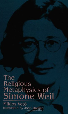 The Religious Metaphysics of Simone Weil by Miklos Veto 9780791420782