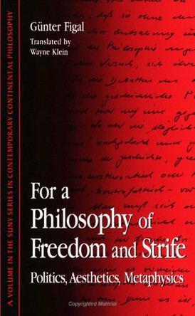 For a Philosophy of Freedom and Strife: Politics, Aesthetics, Metaphysics by Günter Figal 9780791436981