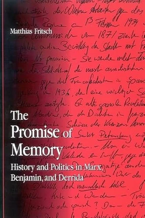 The Promise of Memory: History and Politics in Marx, Benjamin, and Derrida by Matthias Fritsch 9780791465509