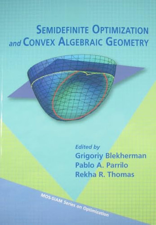 Semidefinite Optimization and Convex Algebraic Geometry by Grigoriy Blekherman 9781611972283