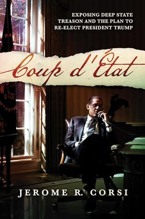 Coup d'Etat: Exposing Deep State Treason and the Plan to Re-Elect President Trump by Jerome R Corsi 9781642934373