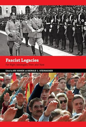 Fascist Legacies: Far-Right Ideologies Then and Now by Ari Kohen 9781496246004