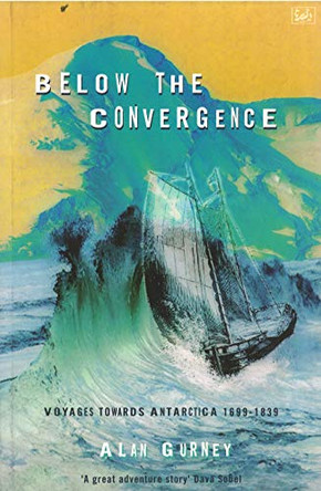 Below The Convergence: Voyages Towards Antarctica 1699-1839 by Alan Gurney 9780712673297 [USED COPY]