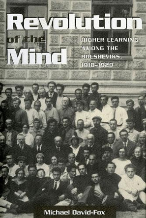 Revolution of the Mind: Higher Learning among the Bolsheviks, 1918-1929 by Michael David-Fox 9781501707179