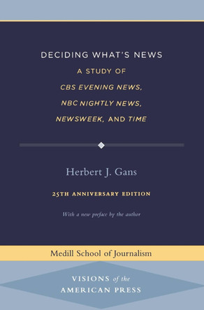 Deciding What's News: A Study of CBS Evening News, NBC Nightly News, Newsweek, and Time by Herbert J. Gans 9780810122376